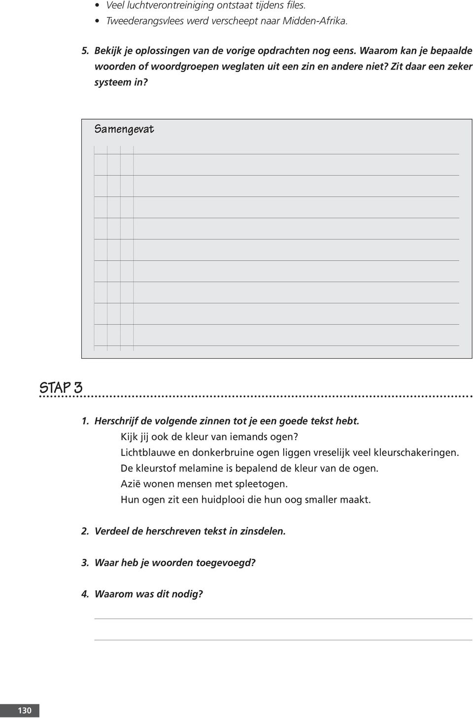 Herschrijf de volgende zinnen tot je een goede tekst hebt. Kijk jij ook de kleur van iemands ogen? Lichtblauwe en donkerbruine ogen liggen vreselijk veel kleurschakeringen.