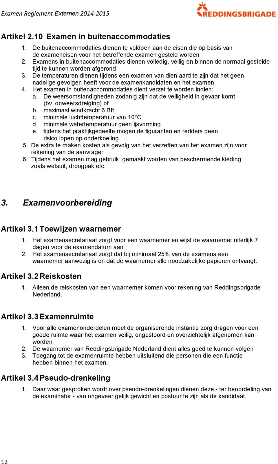 De temperaturen dienen tijdens een examen van dien aard te zijn dat het geen nadelige gevolgen heeft voor de examenkandidaten en het examen 4.