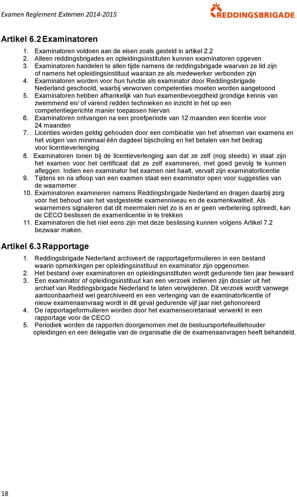 Examinatoren worden voor hun functie als examinator door Reddingsbrigade Nederland geschoold, waarbij verworven competenties moeten worden aangetoond 5.