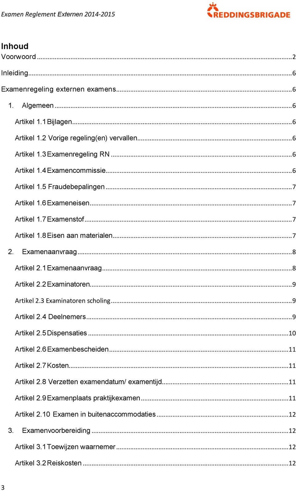 1 Examenaanvraag... 8 Artikel 2.2 Examinatoren... 9 Artikel 2.3 Examinatoren scholing... 9 Artikel 2.4 Deelnemers... 9 Artikel 2.5 Dispensaties... 10 Artikel 2.6 Examenbescheiden... 11 Artikel 2.