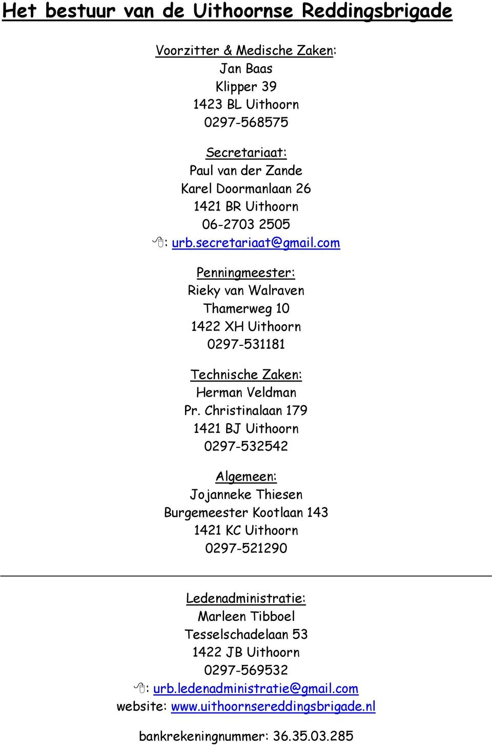 com Penningmeester: Rieky van Walraven Thamerweg 10 1422 XH Uithoorn 0297-531181 Technische Zaken: Herman Veldman Pr.