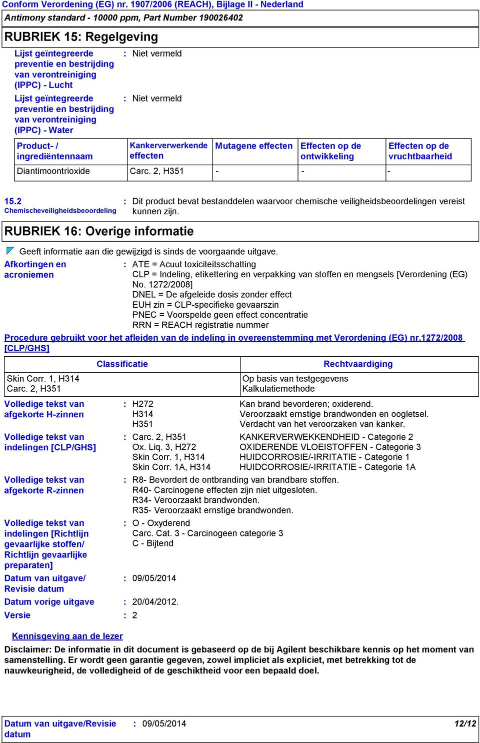 2 Chemischeveiligheidsbeoordeling RUBRIEK 16 Overige informatie Dit product bevat bestanddelen waarvoor chemische veiligheidsbeoordelingen vereist kunnen zijn.