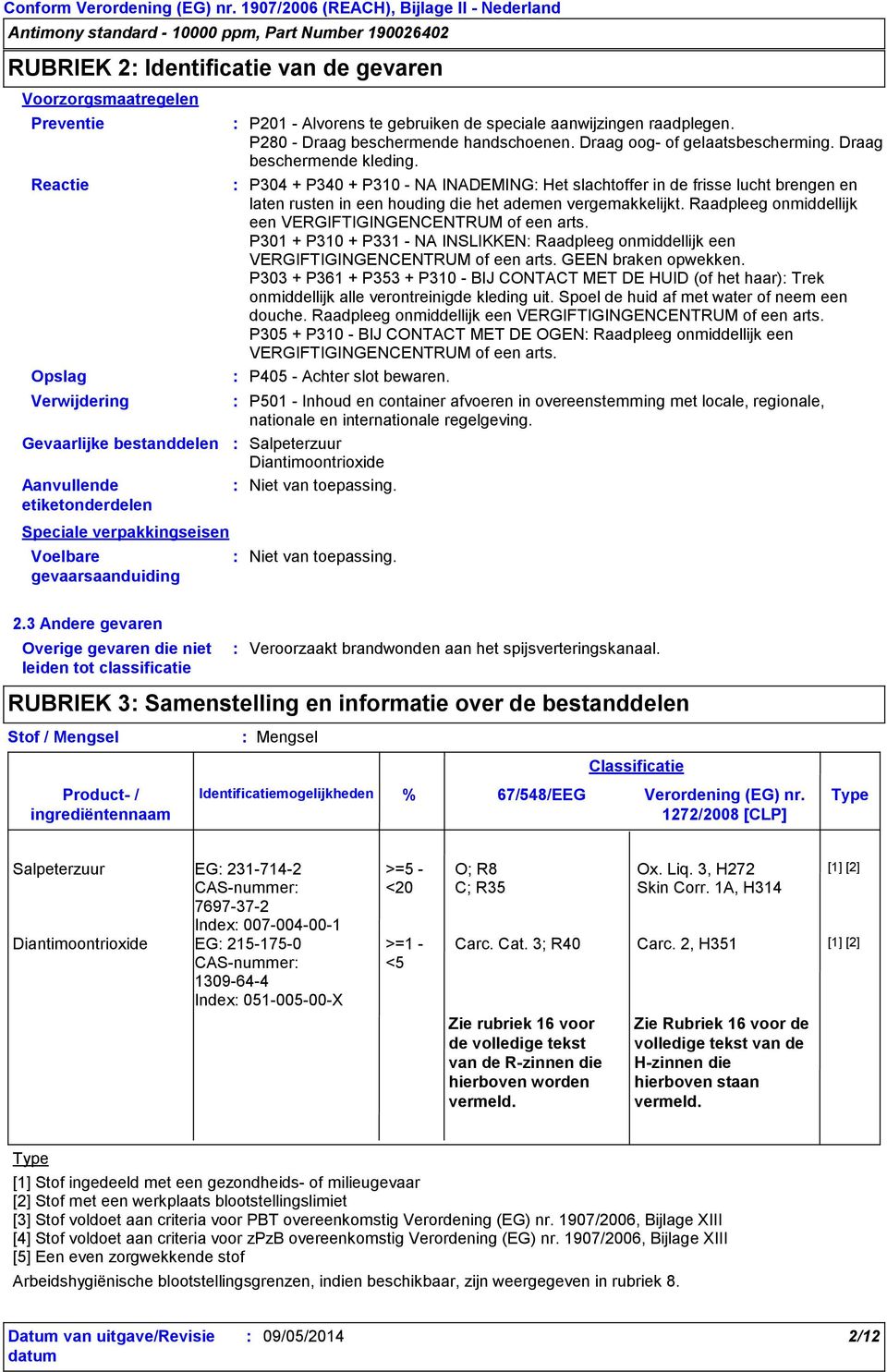 P304 + P340 + P310 - NA INADEMING Het slachtoffer in de frisse lucht brengen en laten rusten in een houding die het ademen vergemakkelijkt.