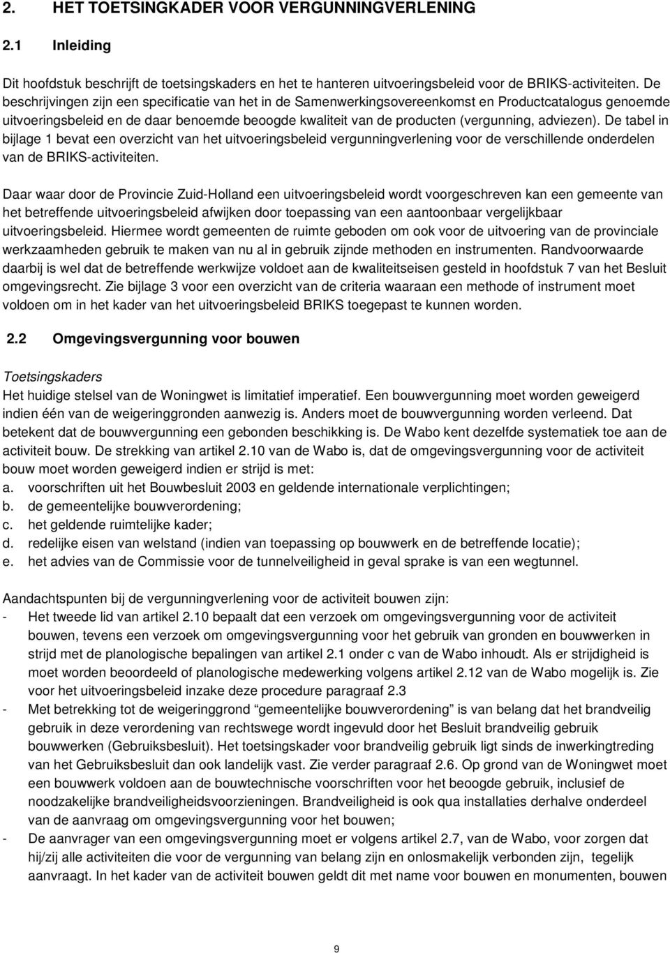 adviezen). De tabel in bijlage 1 bevat een overzicht van het uitvoeringsbeleid vergunningverlening voor de verschillende onderdelen van de BRIKS-activiteiten.