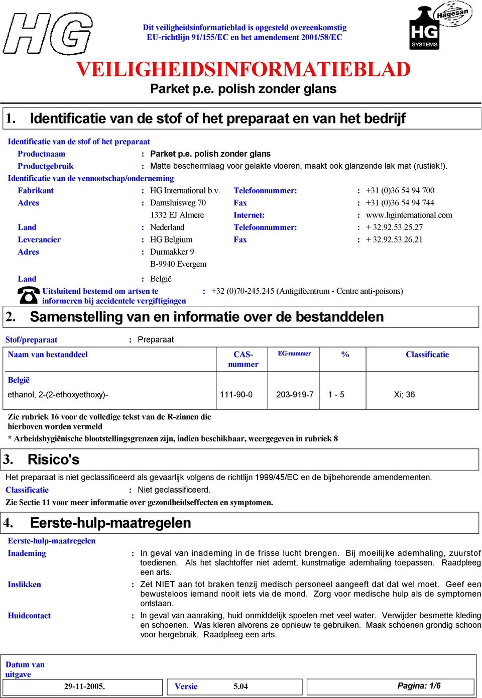 mat (rustiek!). Identificatie van de vennootschap/onderneming Fabrikant HG International b.v. Adres Damsluisweg 70 1332 EJ Almere Land Nederland Leverancier HG Belgium Adres Durmakker 9 B-9940 Evergem 2.