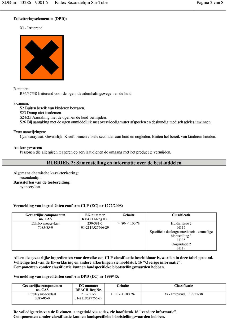 S26 Bij aanraking met de ogen onmiddellijk met overvloedig water afspoelen en deskundig medisch advies inwinnen. Extra aanwijzingen: Cyanoacrylaat. Gevaarlijk.