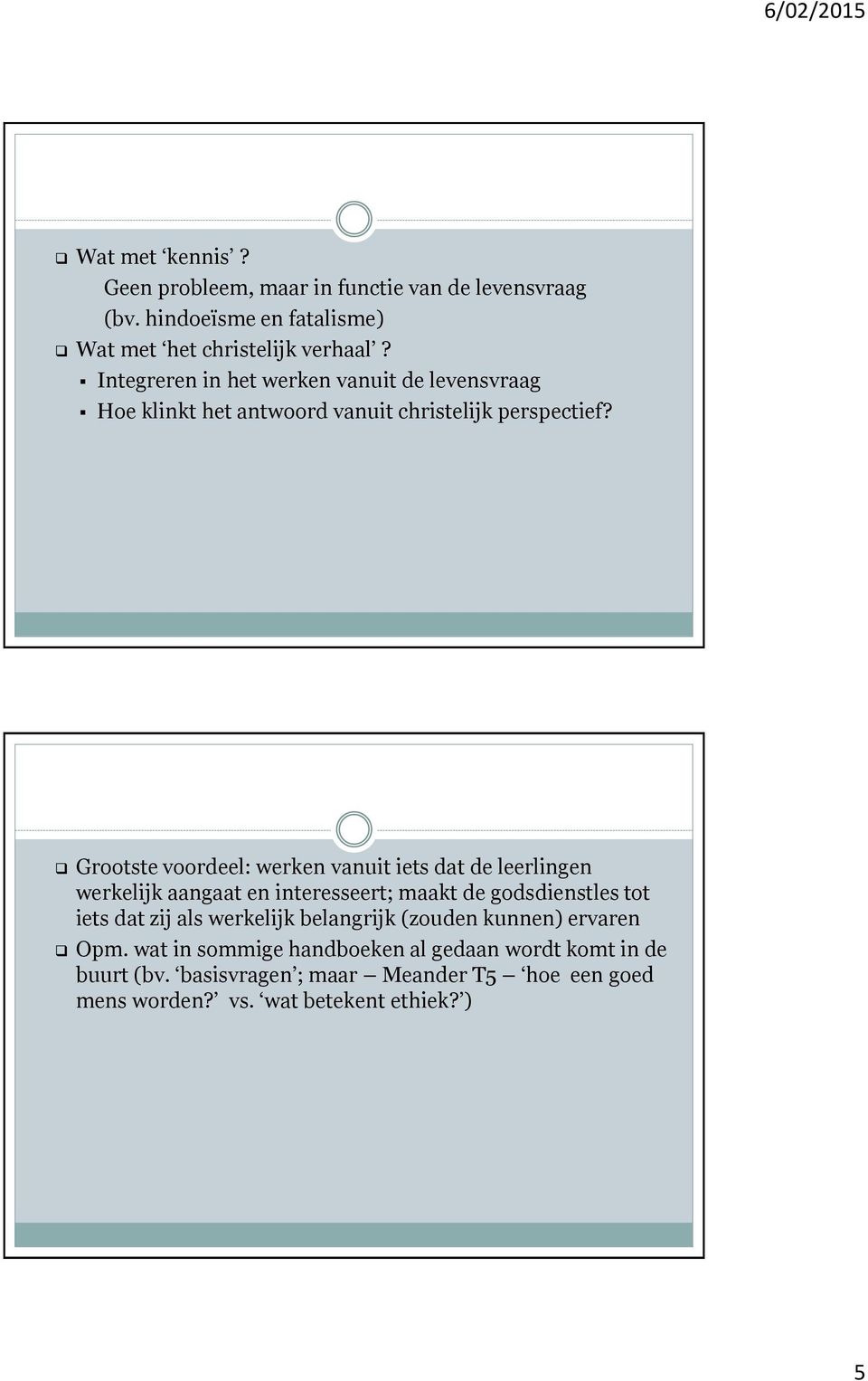 Grootste voordeel: werken vanuit iets dat de leerlingen werkelijk aangaat en interesseert; maakt de godsdienstles tot iets dat zij als