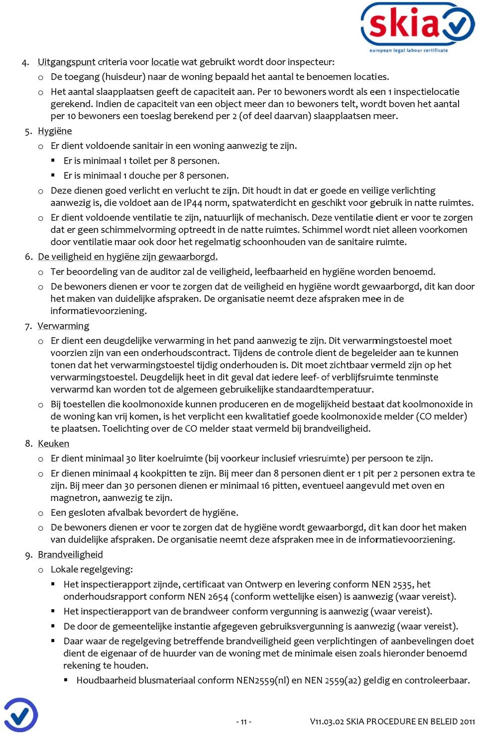 Indien de capaciteit van een object meer dan 10 bewoners telt, wordt boven het aantal per 10 bewoners een toeslag berekend per r 2 (of deel daarvan) slaapplaatsen meer.