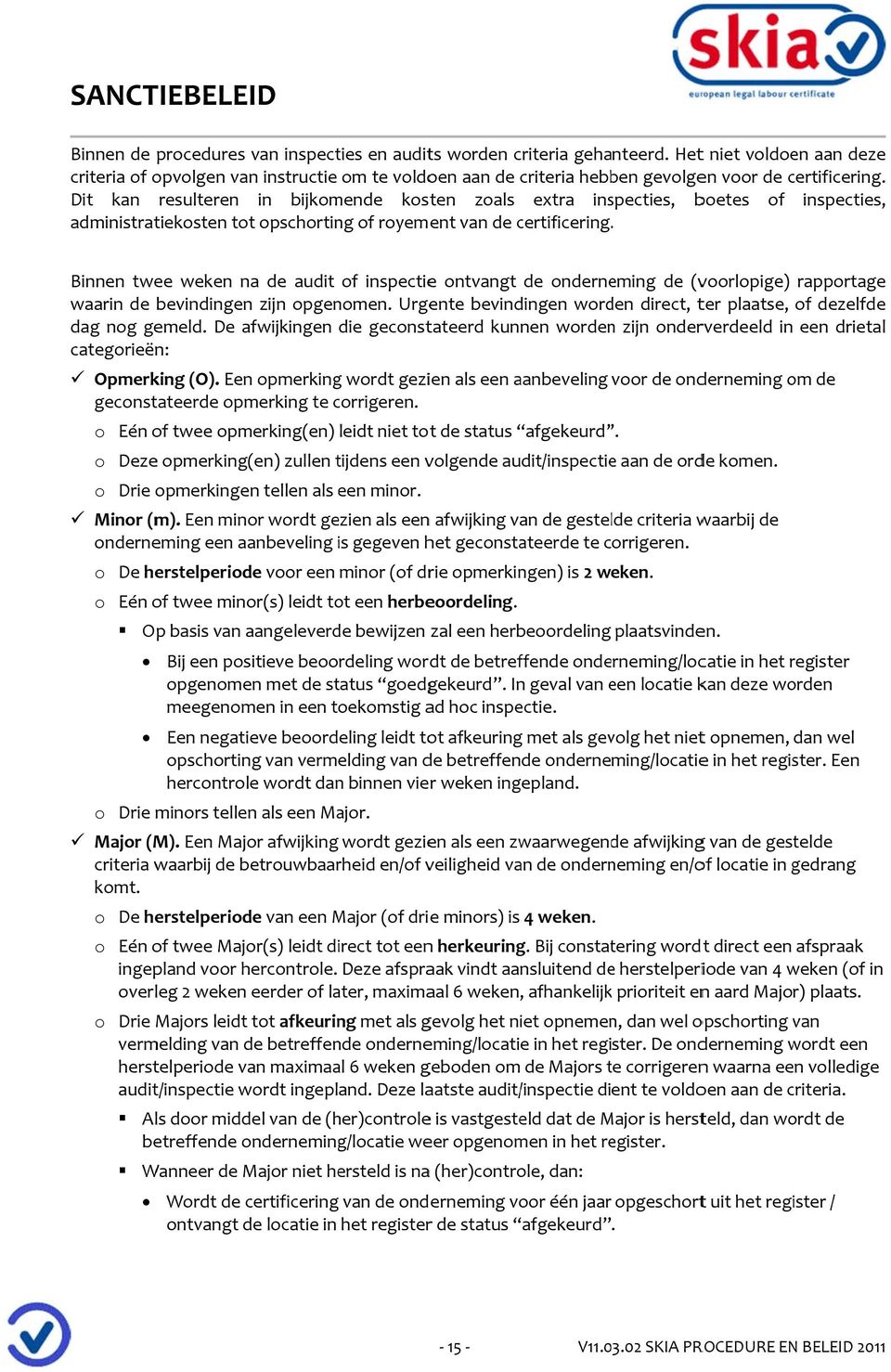 Dit kan resulteren in bijkomende kosten zoals extra inspecties, boetes of inspecties, administratiekosten tot opschorting of royement van de certificering.