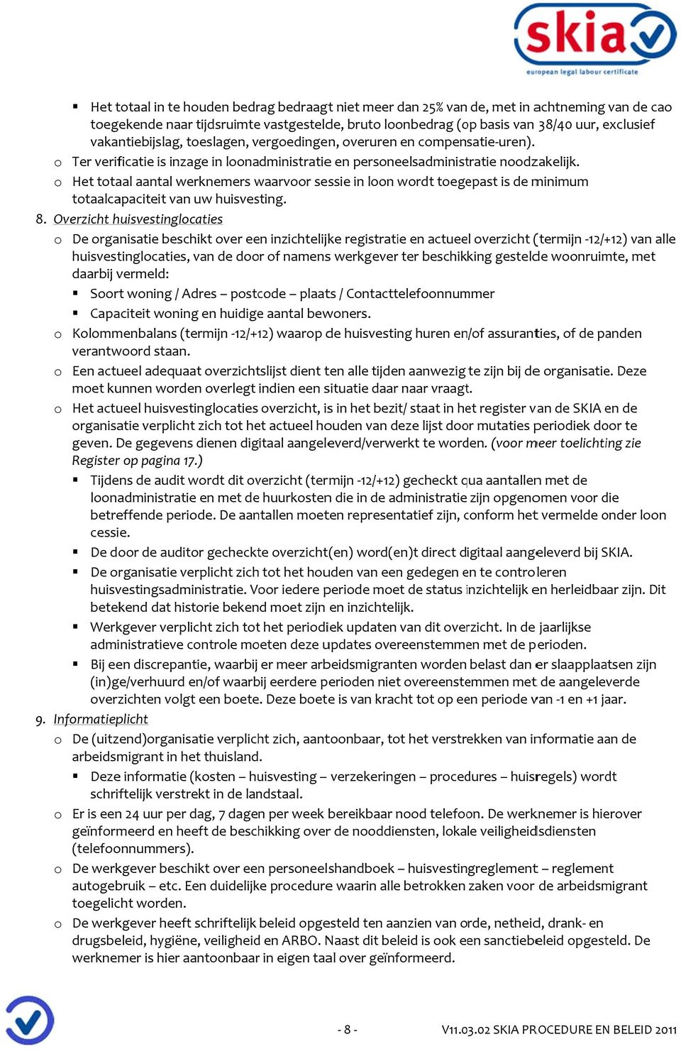 o Het totaal aantal werknemers waarvoor sessie in loon wordt toegepast is de minimum totaalcapaciteit van uw huisvesting. 8.