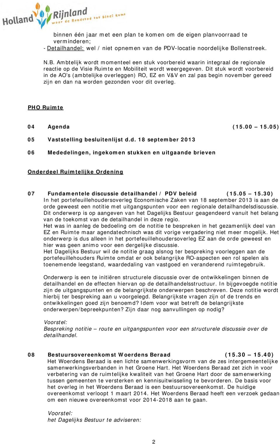 Dit stuk wordt voorbereid in de AO s (ambtelijke overleggen) RO, EZ en V&V en zal pas begin november gereed zijn en dan na worden gezonden voor dit overleg. PHO Ruimte 04 Agenda (15.00 15.