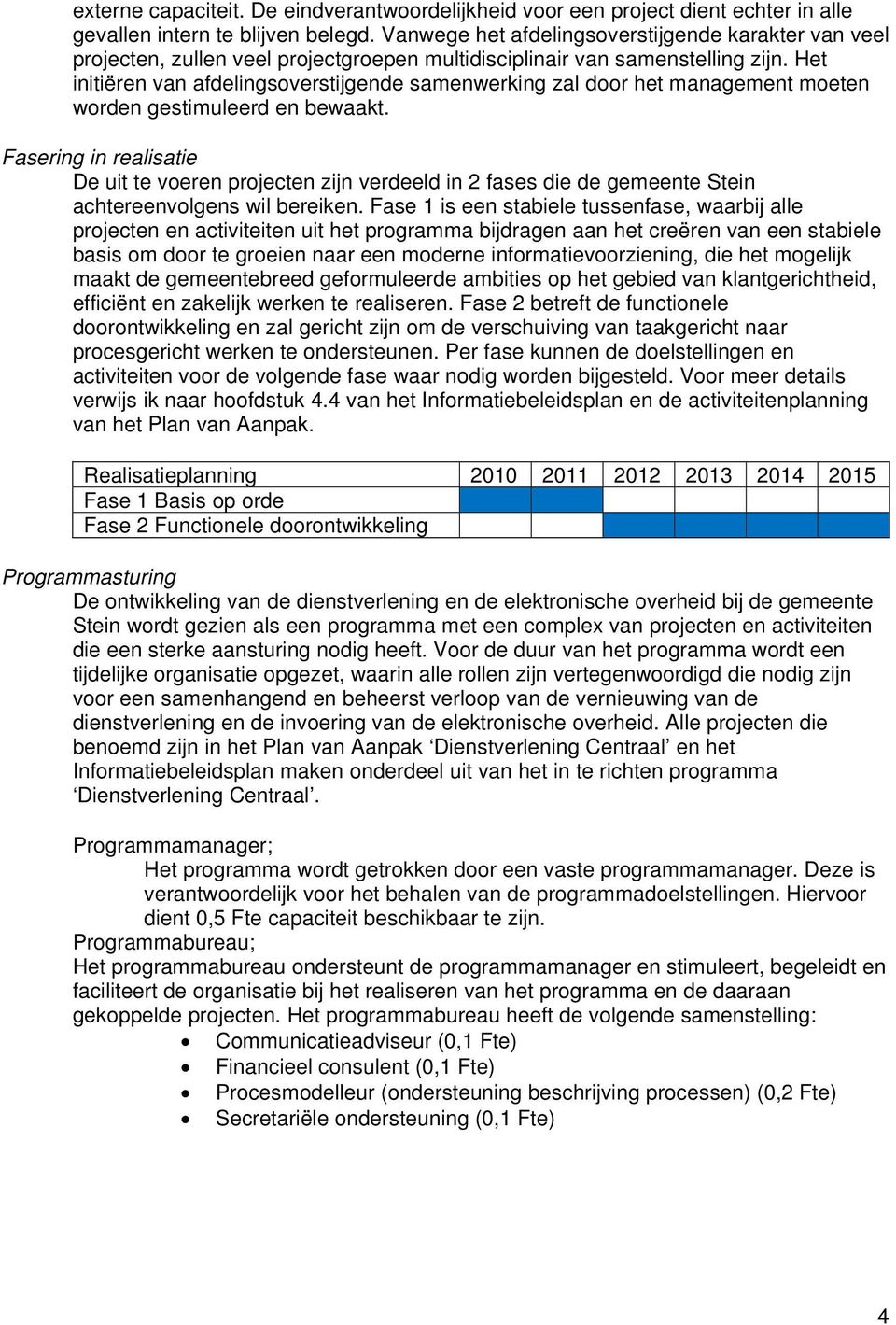 Het initiëren van afdelingsoverstijgende samenwerking zal door het management moeten worden gestimuleerd en bewaakt.