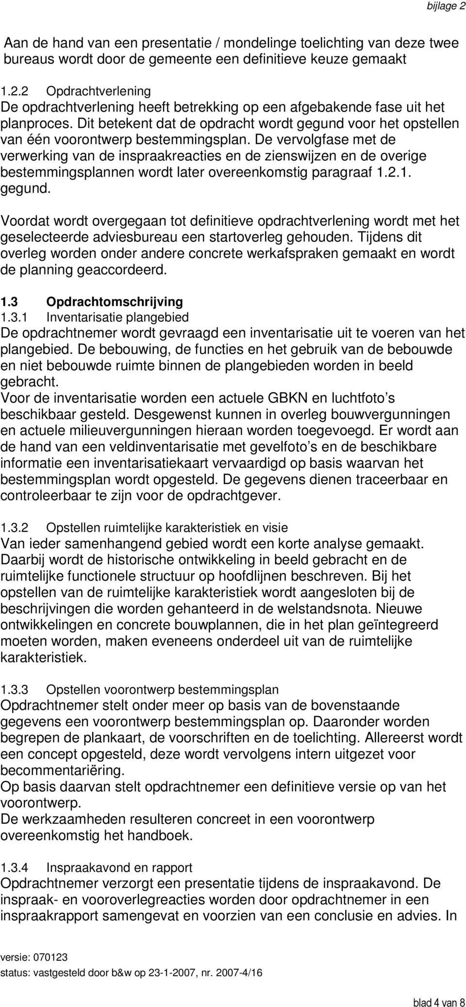 De vervolgfase met de verwerking van de inspraakreacties en de zienswijzen en de overige bestemmingsplannen wordt later overeenkomstig paragraaf 1.2.1. gegund.