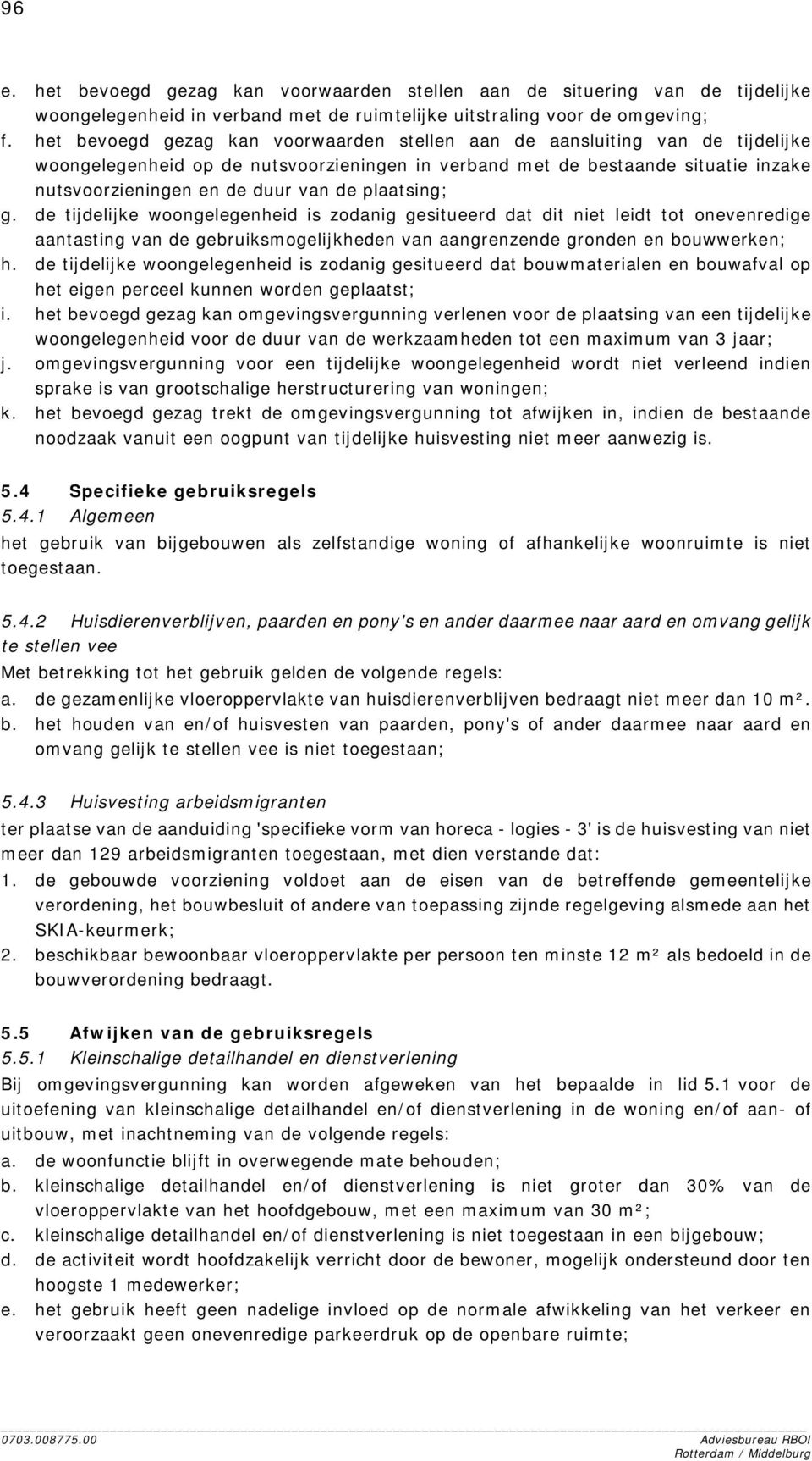 plaatsing; g. de tijdelijke woongelegenheid is zodanig gesitueerd dat dit niet leidt tot onevenredige aantasting van de gebruiksmogelijkheden van aangrenzende gronden en bouwwerken; h.