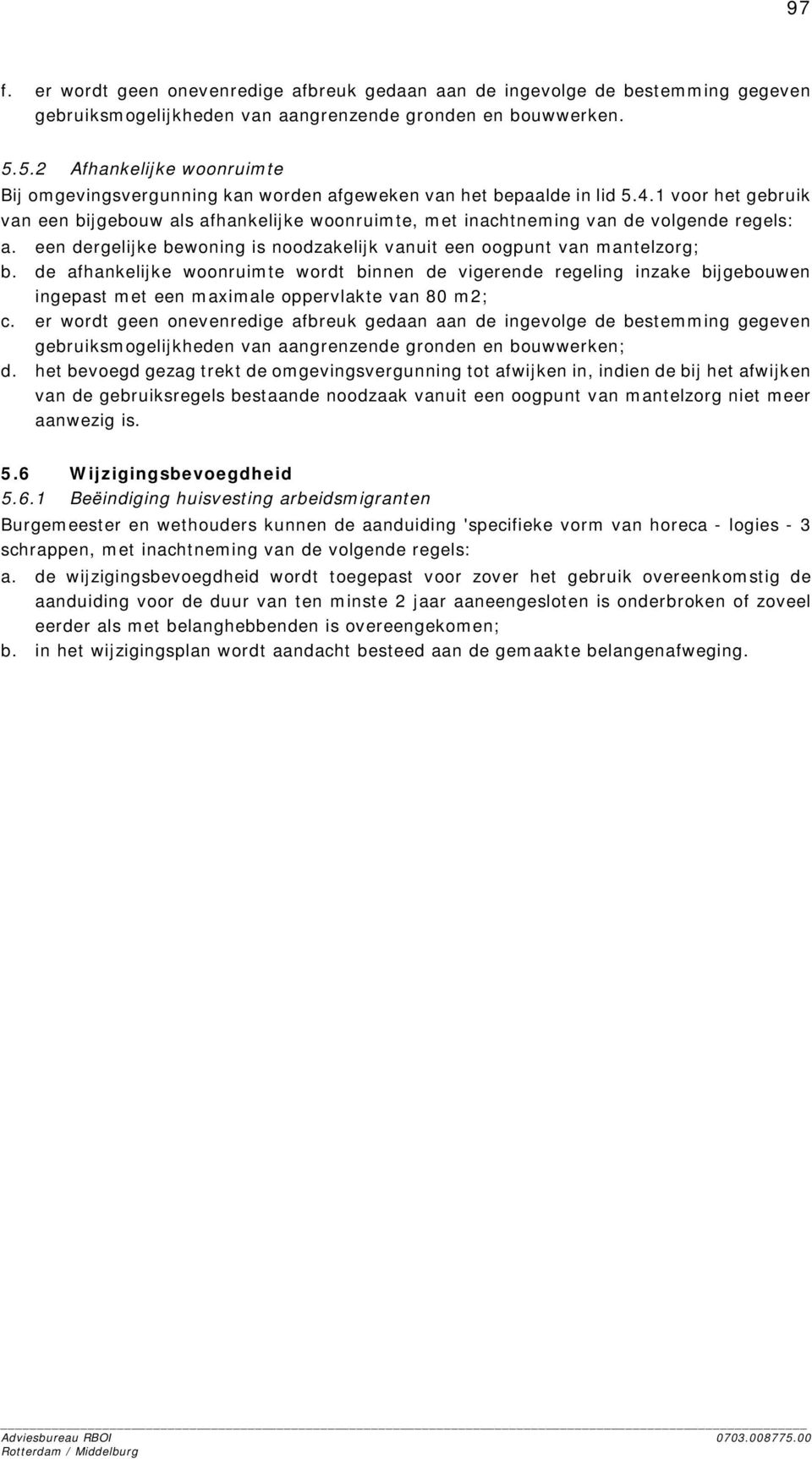 1 voor het gebruik van een bijgebouw als afhankelijke woonruimte, met inachtneming van de volgende regels: a. een dergelijke bewoning is noodzakelijk vanuit een oogpunt van mantelzorg; b.