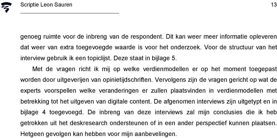 Met de vragen richt ik mij op welke verdienmodellen er op het moment toegepast worden door uitgeverijen van opinietijdschriften.