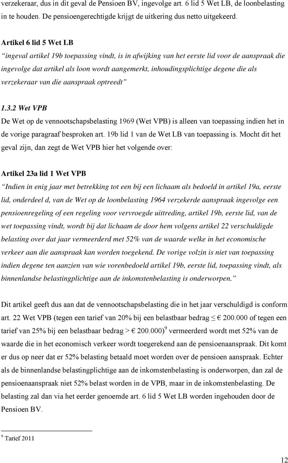 als verzekeraar van die aanspraak optreedt 1.3.2 Wet VPB De Wet op de vennootschapsbelasting 1969 (Wet VPB) is alleen van toepassing indien het in de vorige paragraaf besproken art.