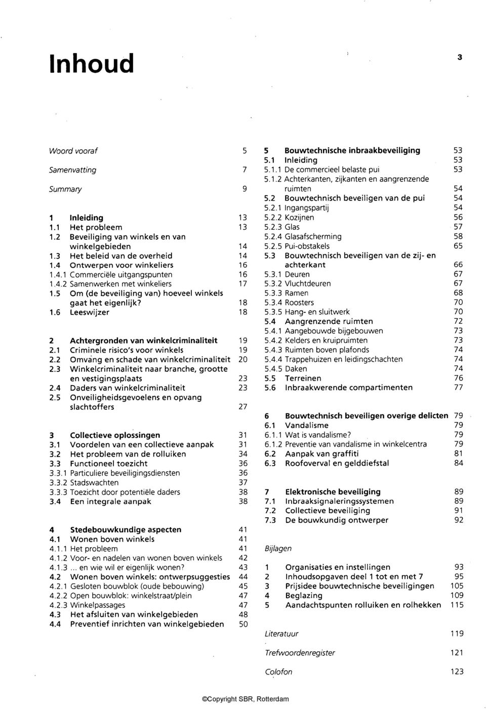 6 Leeswijzer 18 2 Achtergronden van winkelcriminaliteit 19 2.1 Criminele risico's voor winkels 19 2.2 Omváng en schade van winkelcriminaliteit 20 2.