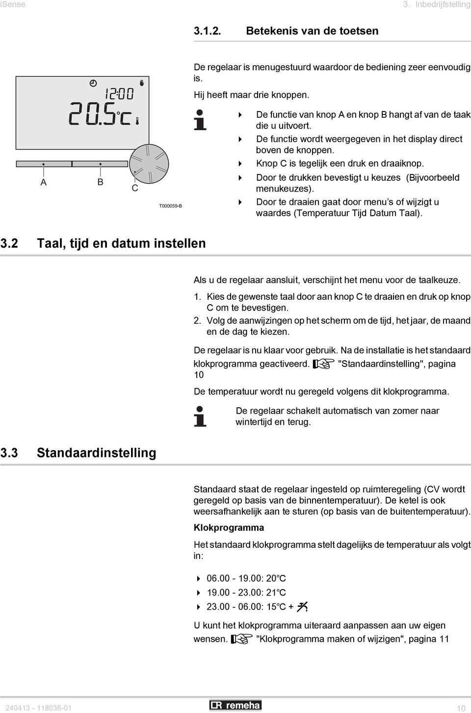 A B C T000059-B 4 Door te drukken bevestigt u keuzes (Bijvoorbeeld menukeuzes). 4 Door te draaien gaat door menu s of wijzigt u waardes (Temperatuur Tijd Datum Taal). 3.