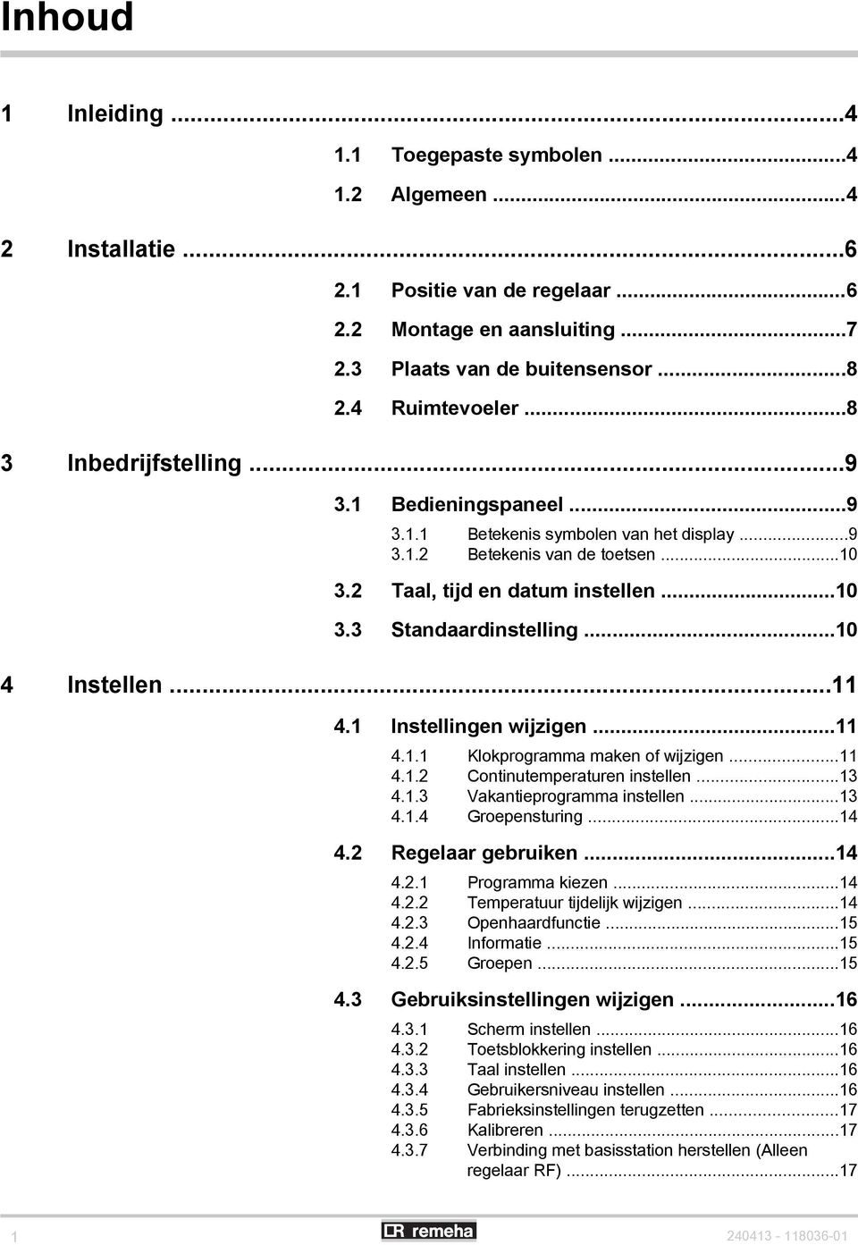 ..10 4 Instellen...11 4.1 Instellingen wijzigen...11 4.1.1 Klokprogramma maken of wijzigen...11 4.1.2 Continutemperaturen instellen...13 4.1.3 Vakantieprogramma instellen...13 4.1.4 Groepensturing.