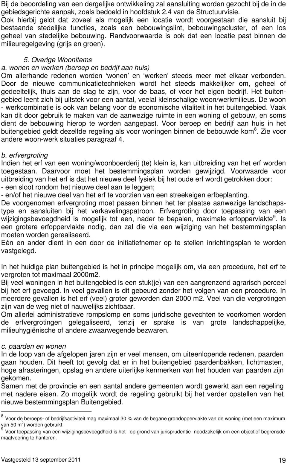 bebouwing. Randvoorwaarde is ook dat een locatie past binnen de milieuregelgeving (grijs en groen). 5. Overige Woonitems a.