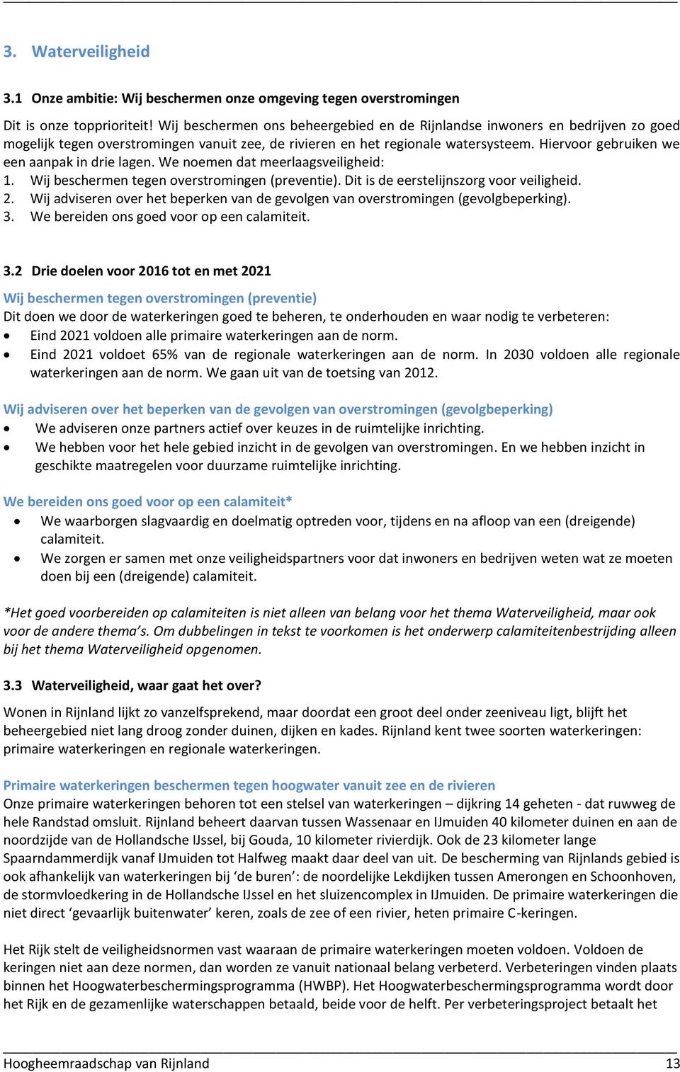 Hiervoor gebruiken we een aanpak in drie lagen. We noemen dat meerlaagsveiligheid: 1. Wij beschermen tegen overstromingen (preventie). Dit is de eerstelijnszorg voor veiligheid. 2.