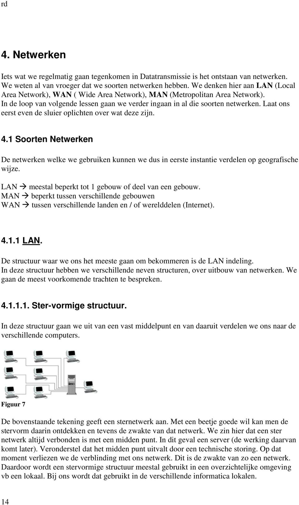 Laat ons eerst even de sluier oplichten over wat deze zijn. 4.1 Soorten Netwerken De netwerken welke we gebruiken kunnen we dus in eerste instantie verdelen op geografische wijze.