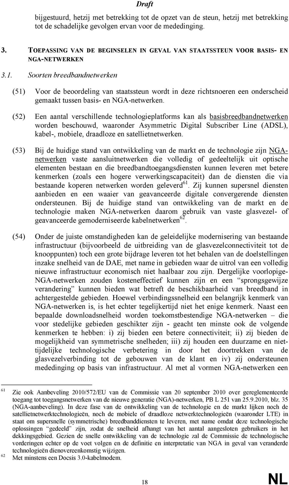 Soorten breedbandnetwerken (51) Voor de beoordeling van staatssteun wordt in deze richtsnoeren een onderscheid gemaakt tussen basis- en NGA-netwerken.