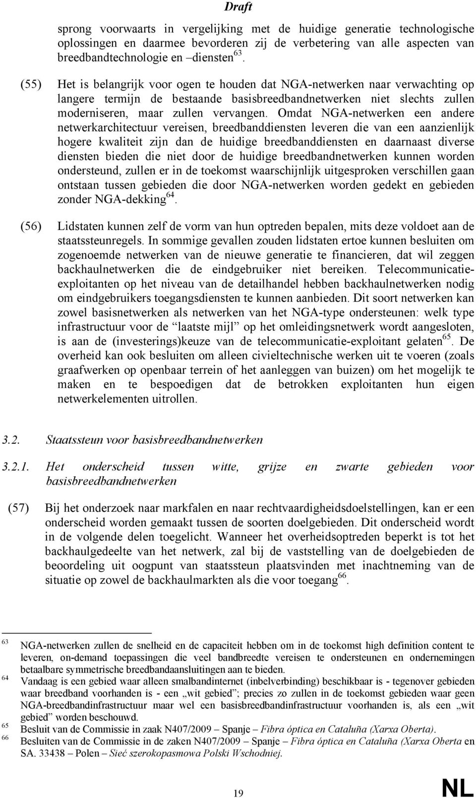 Omdat NGA-netwerken een andere netwerkarchitectuur vereisen, breedbanddiensten leveren die van een aanzienlijk hogere kwaliteit zijn dan de huidige breedbanddiensten en daarnaast diverse diensten