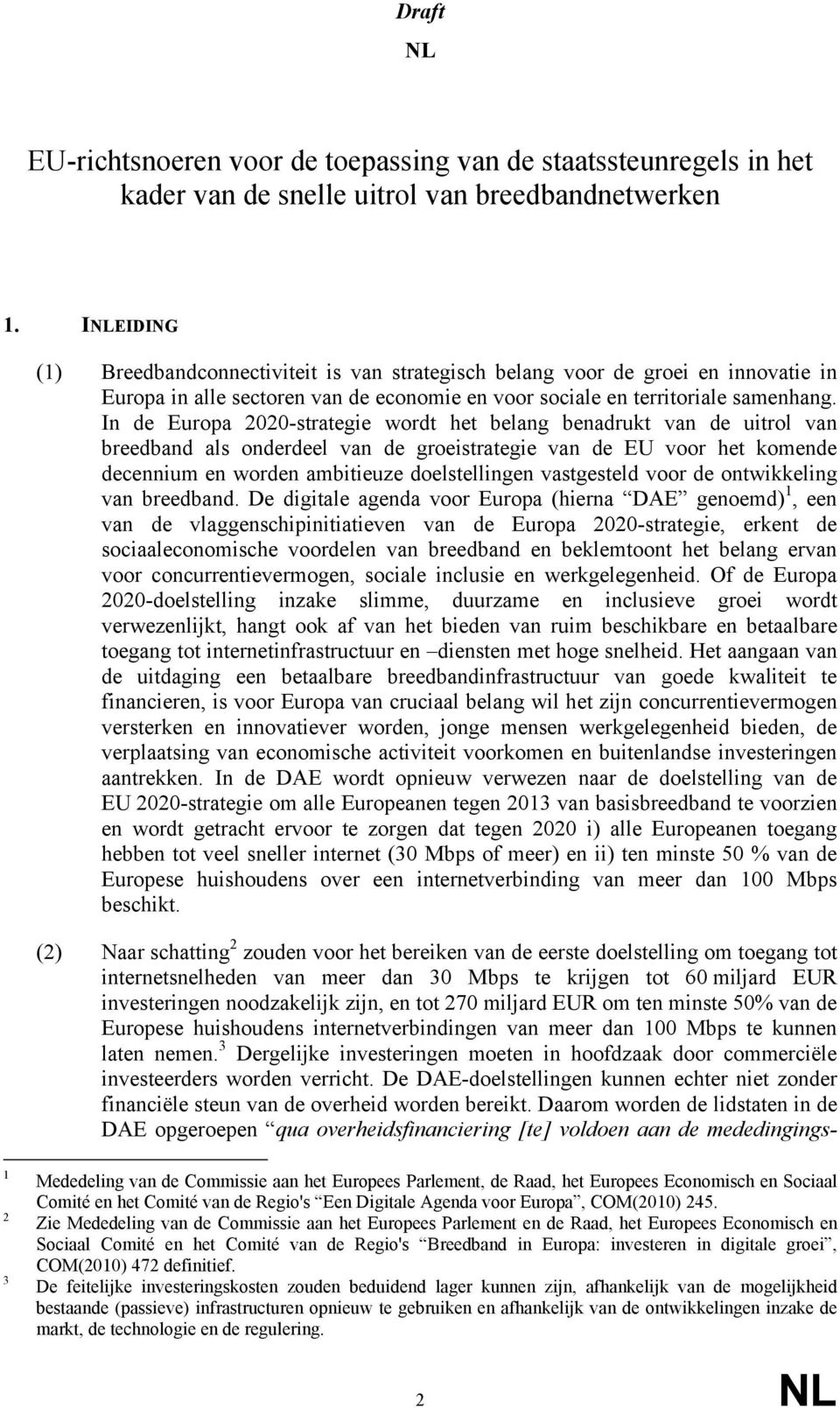 In de Europa 2020-strategie wordt het belang benadrukt van de uitrol van breedband als onderdeel van de groeistrategie van de EU voor het komende decennium en worden ambitieuze doelstellingen