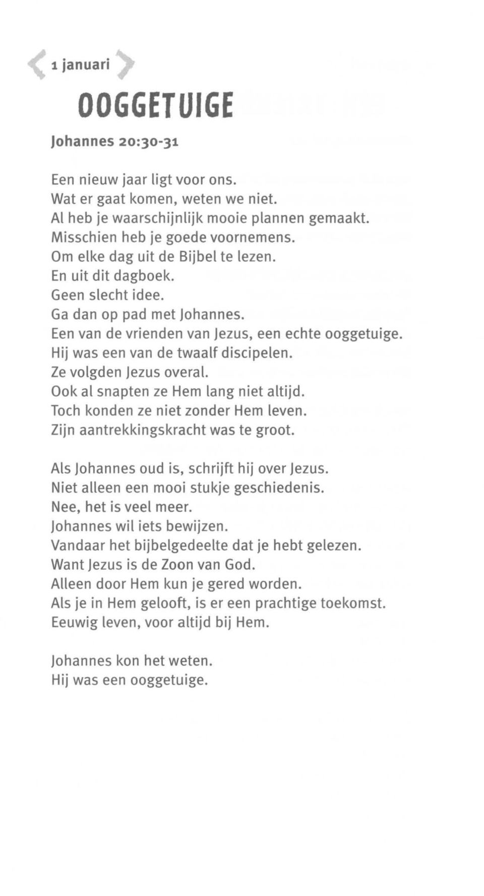 Ze volgden Jezus overal. Ook al snapten ze Hem lang niet altijd. Toch konden ze niet zonder Hem leven. Zijn aantrekkingskracht was te groot. Als Johannes oud is, schrijft hij over Jezus.