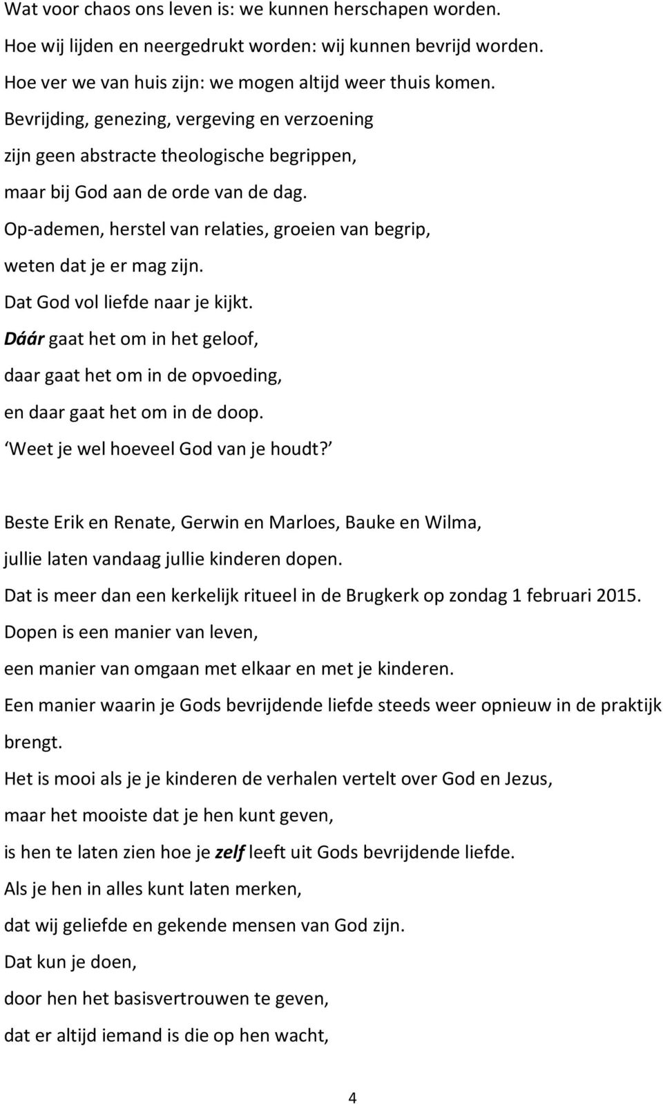 Op-ademen, herstel van relaties, groeien van begrip, weten dat je er mag zijn. Dat God vol liefde naar je kijkt.