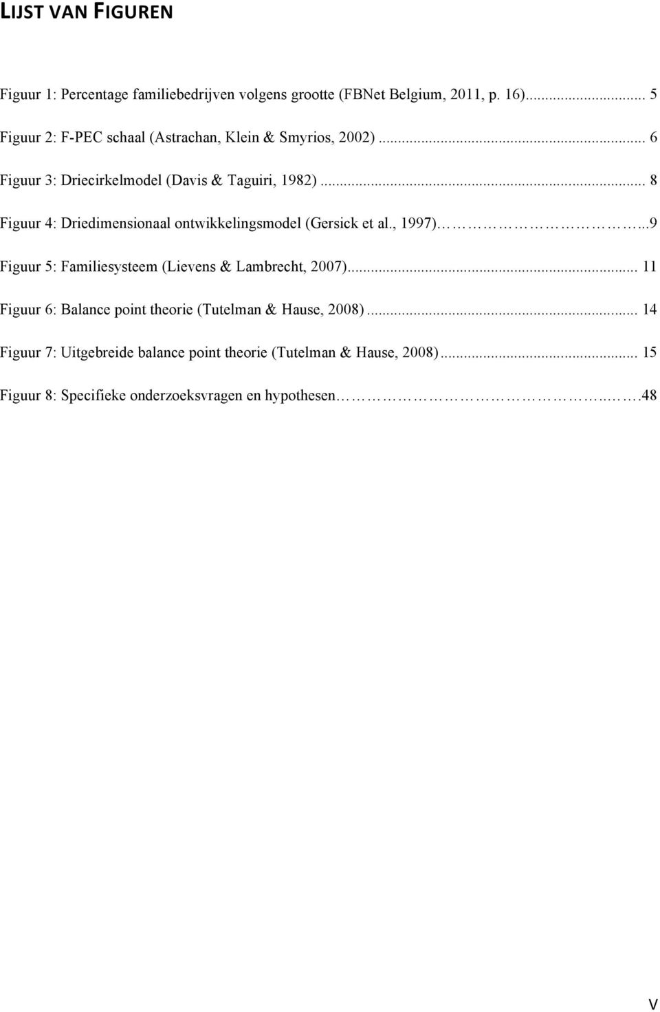 .. 8 Figuur 4: Driedimensionaal ontwikkelingsmodel (Gersick et al., 1997)...9 Figuur 5: Familiesysteem (Lievens & Lambrecht, 2007).