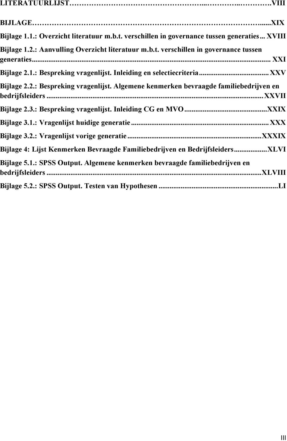 : Bespreking vragenlijst. Inleiding CG en MVO... XXIX Bijlage 3.1.: Vragenlijst huidige generatie... XXX Bijlage 3.2.: Vragenlijst vorige generatie.