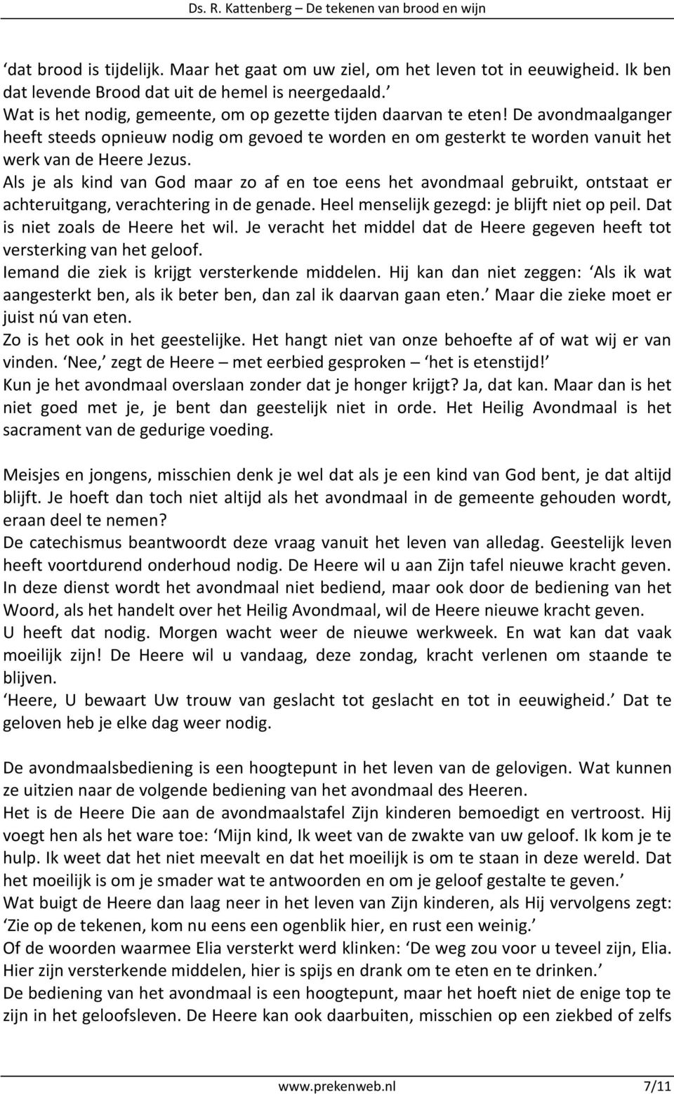 Als je als kind van God maar zo af en toe eens het avondmaal gebruikt, ontstaat er achteruitgang, verachtering in de genade. Heel menselijk gezegd: je blijft niet op peil.