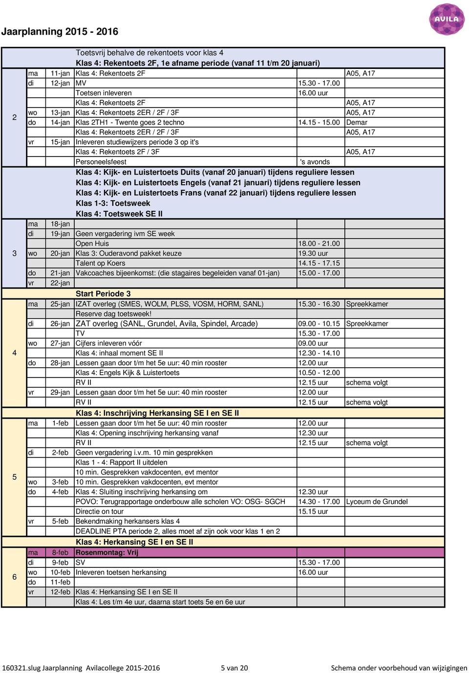 00 Demar Klas 4: Rekentoets 2ER / 2F / 3F A05, A17 vr 15-jan Inleveren studiewijzers periode 3 op it's Klas 4: Rekentoets 2F / 3F A05, A17 Personeelsfeest 's avonds Klas 4: Kijk- en Luistertoets