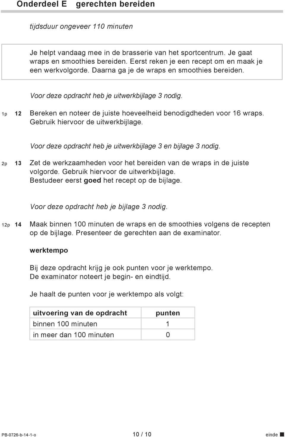 1p 12 Bereken en noteer de juiste hoeveelheid benodigdheden voor 16 wraps. Gebruik hiervoor de uitwerkbijlage. Voor deze opdracht heb je uitwerkbijlage 3 en bijlage 3 nodig.