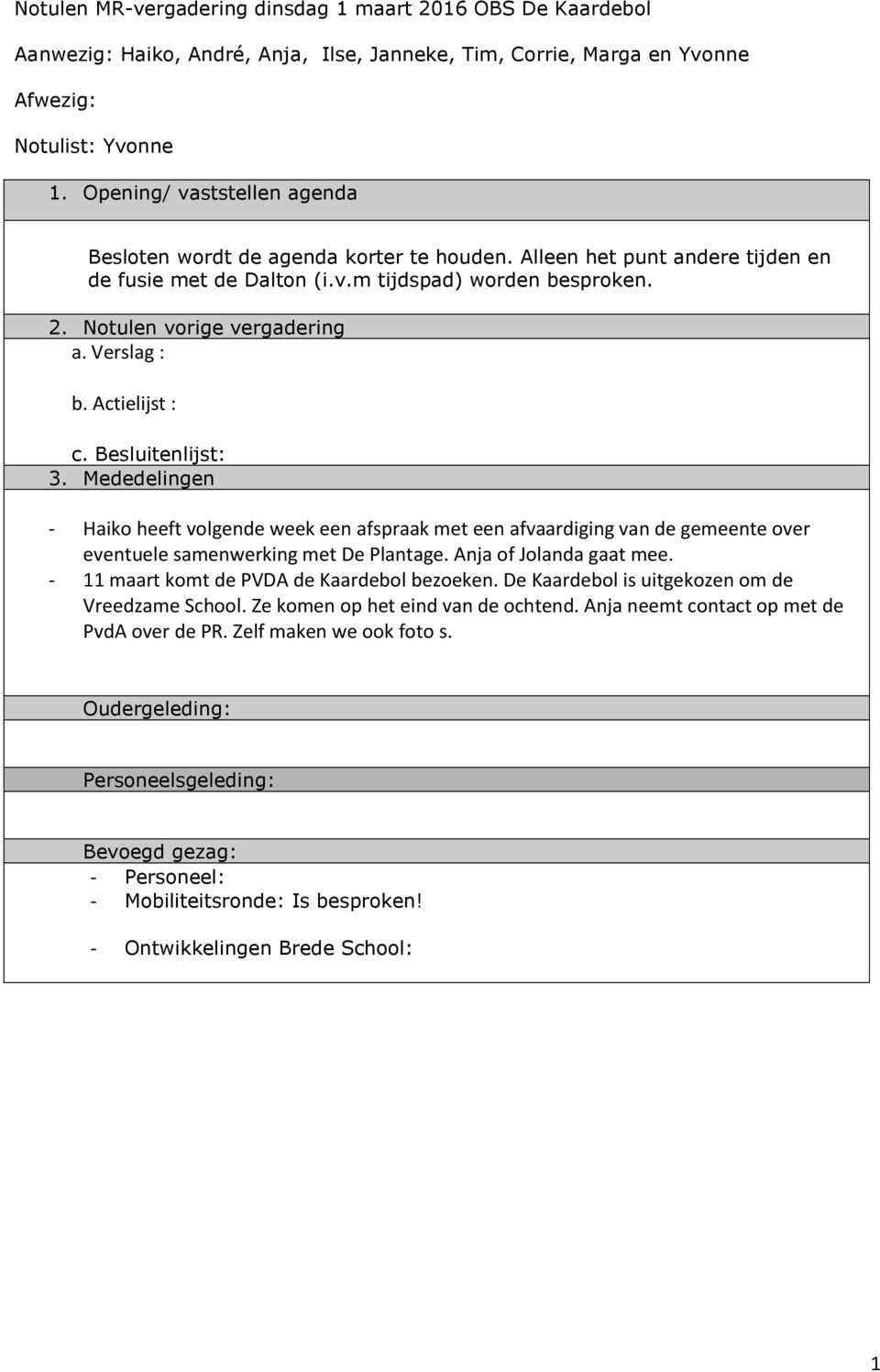 Verslag : b. Actielijst : c. Besluitenlijst: 3. Mededelingen - Haiko heeft volgende week een afspraak met een afvaardiging van de gemeente over eventuele samenwerking met De Plantage.