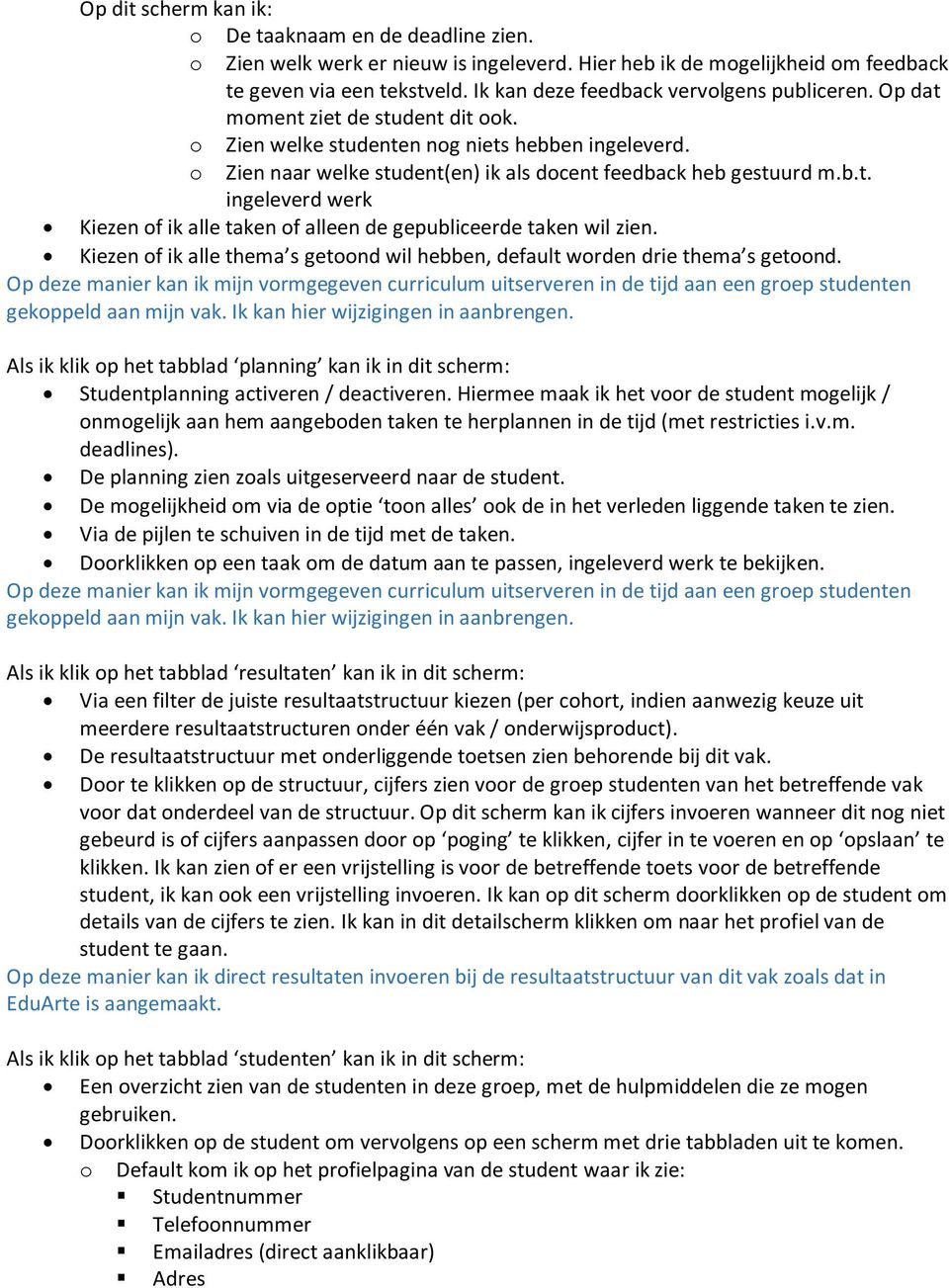 o Zien naar welke student(en) ik als docent feedback heb gestuurd m.b.t. ingeleverd werk Kiezen of ik alle taken of alleen de gepubliceerde taken wil zien.