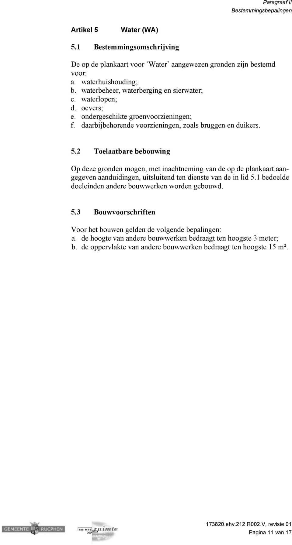 2 Toelaatbare bebouwing Op deze gronden mogen, met inachtneming van de op de plankaart aangegeven aanduidingen, uitsluitend ten dienste van de in lid 5.