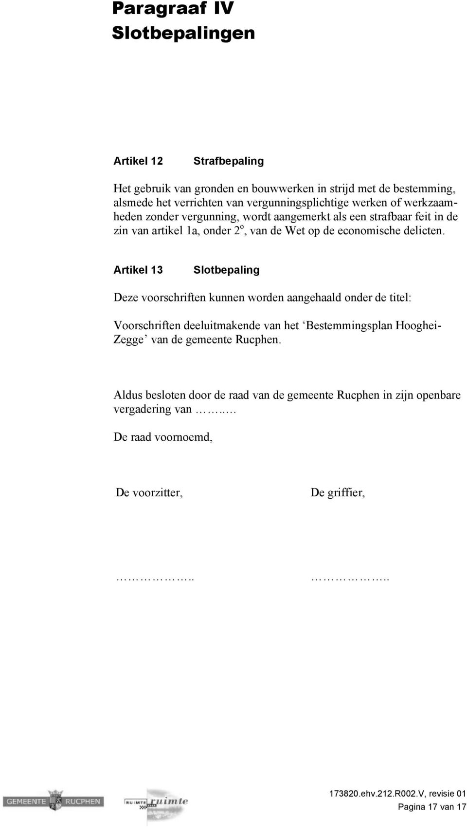 Artikel 13 Slotbepaling Deze voorschriften kunnen worden aangehaald onder de titel: Voorschriften deeluitmakende van het Bestemmingsplan Hooghei- Zegge van de gemeente
