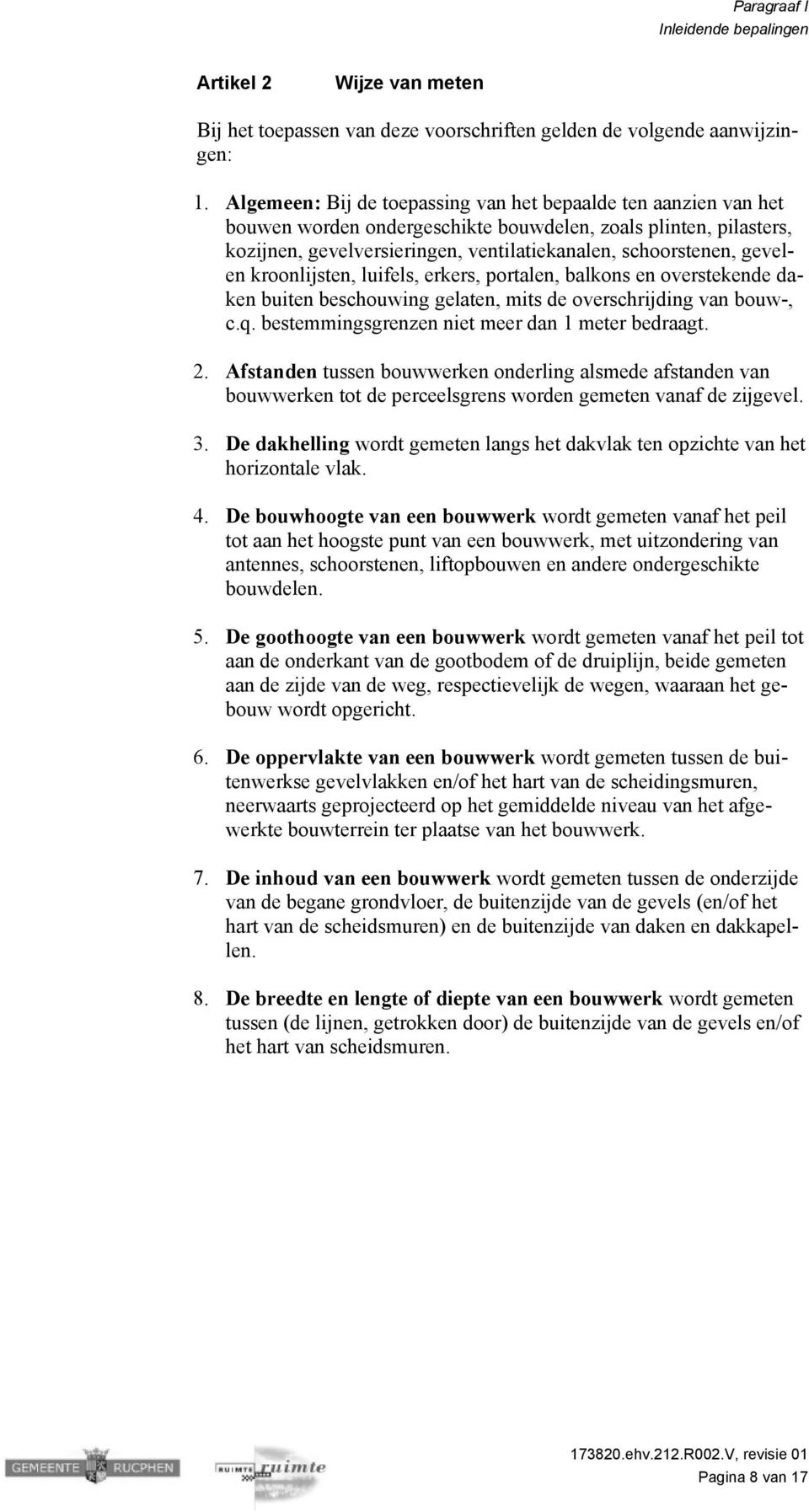 gevelen kroonlijsten, luifels, erkers, portalen, balkons en overstekende daken buiten beschouwing gelaten, mits de overschrijding van bouw-, c.q. bestemmingsgrenzen niet meer dan 1 meter bedraagt. 2.