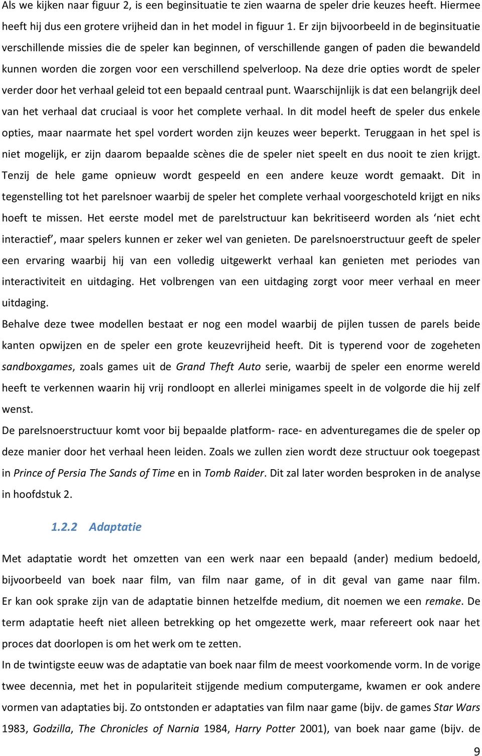 Na deze drie opties wordt de speler verder door het verhaal geleid tot een bepaald centraal punt. Waarschijnlijk is dat een belangrijk deel van het verhaal dat cruciaal is voor het complete verhaal.