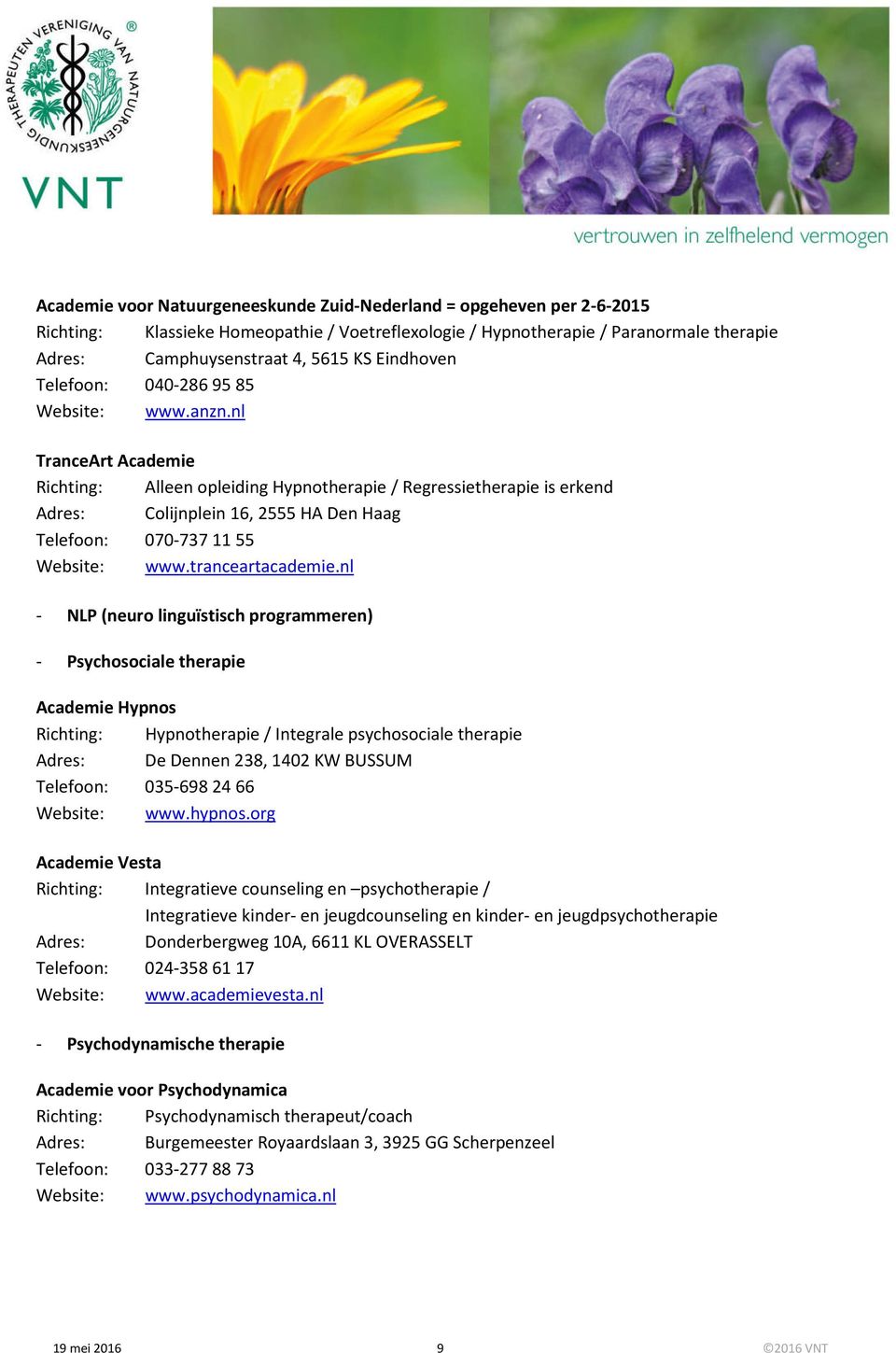 nl TranceArt Academie Richting: Alleen opleiding Hypnotherapie / Regressietherapie is erkend Adres: Colijnplein 16, 2555 HA Den Haag Telefoon: 070-737 11 55 Website: www.tranceartacademie.