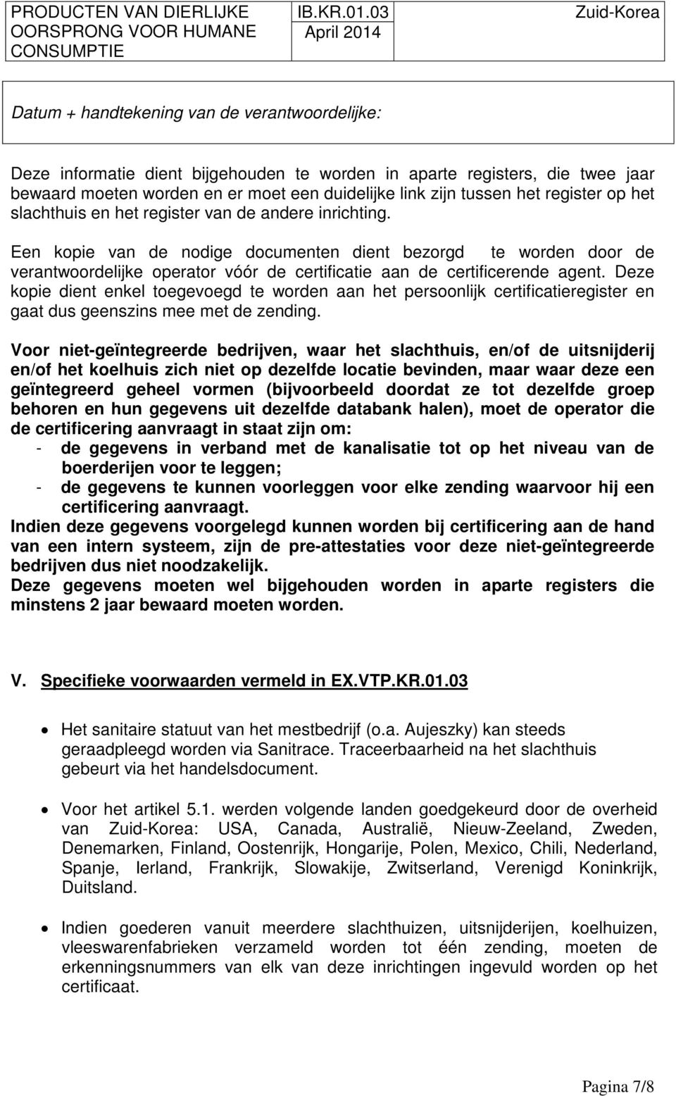 Een kopie van de nodige documenten dient bezorgd te worden door de verantwoordelijke operator vóór de certificatie aan de certificerende agent.