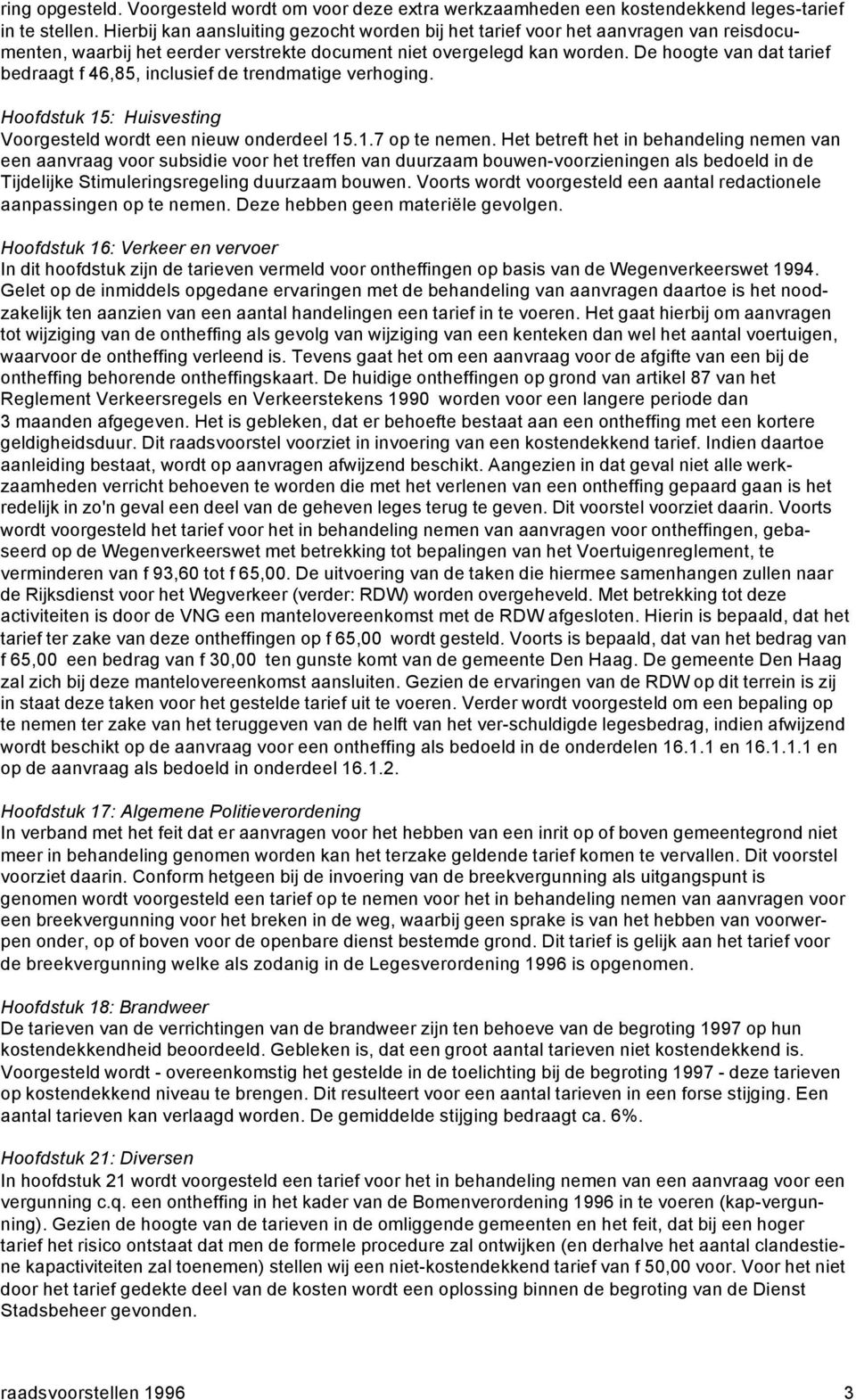 De hoogte van dat bedraagt f 46,85, inclusief de trendmatige verhoging. Hoofdstuk 15: Huisvesting Voorgesteld wordt een nieuw onderdeel 15.1.7 op te nemen.