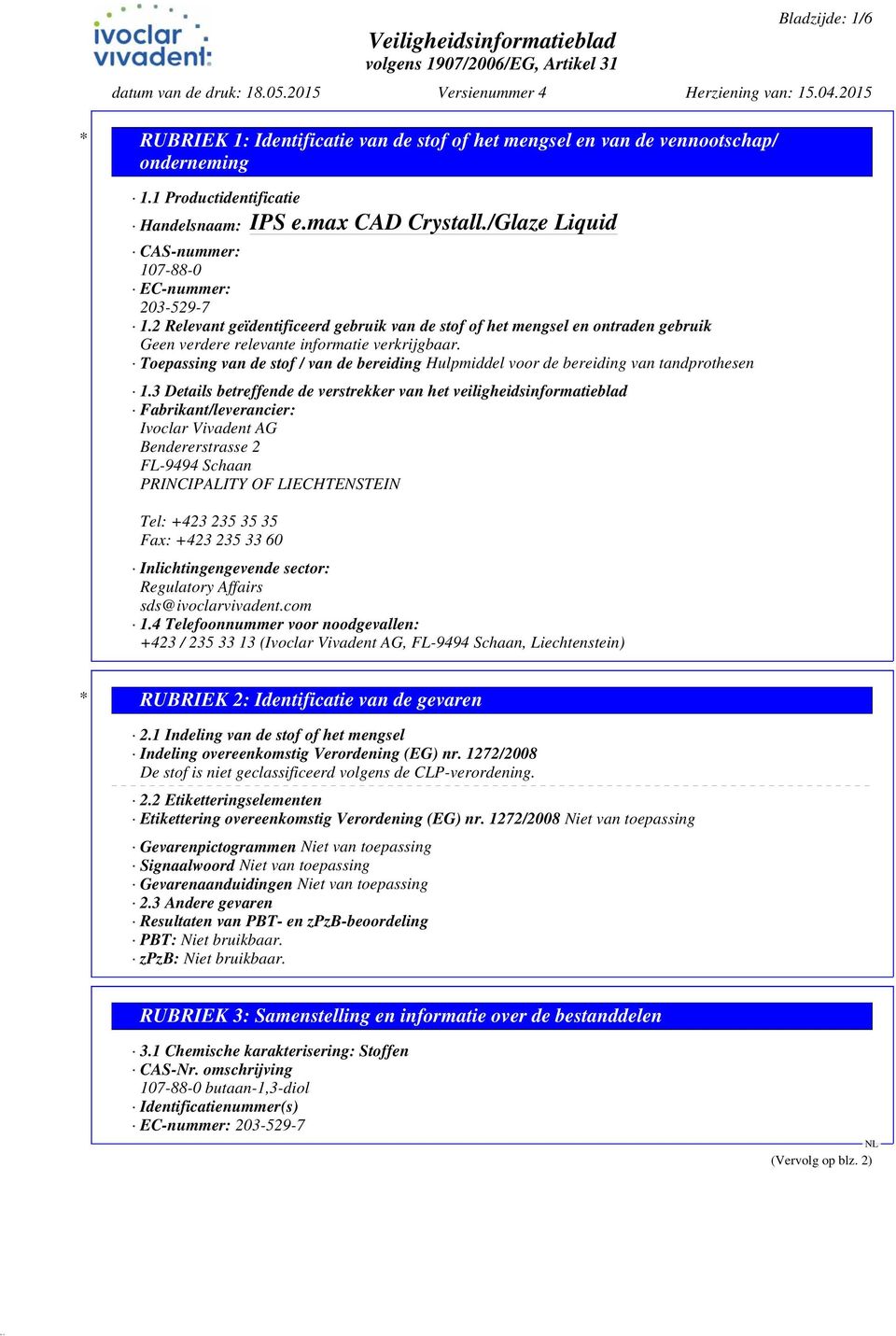 3 Details betreffende de verstrekker van het veiligheidsinformatieblad Fabrikant/leverancier: Ivoclar Vivadent AG Bendererstrasse 2 FL-9494 Schaan PRINCIPALITY OF LIECHTENSTEIN Tel: +423 235 35 35