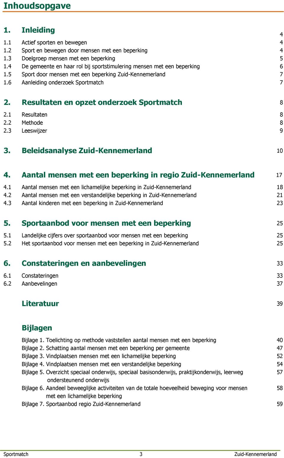 Resultaten en opzet onderzoek Sportmatch 8 2.1 Resultaten 8 2.2 Methode 8 2.3 Leeswijzer 9 3. Beleidsanalyse Zuid-Kennemerland 10 4. Aantal mensen met een beperking in regio Zuid-Kennemerland 17 4.