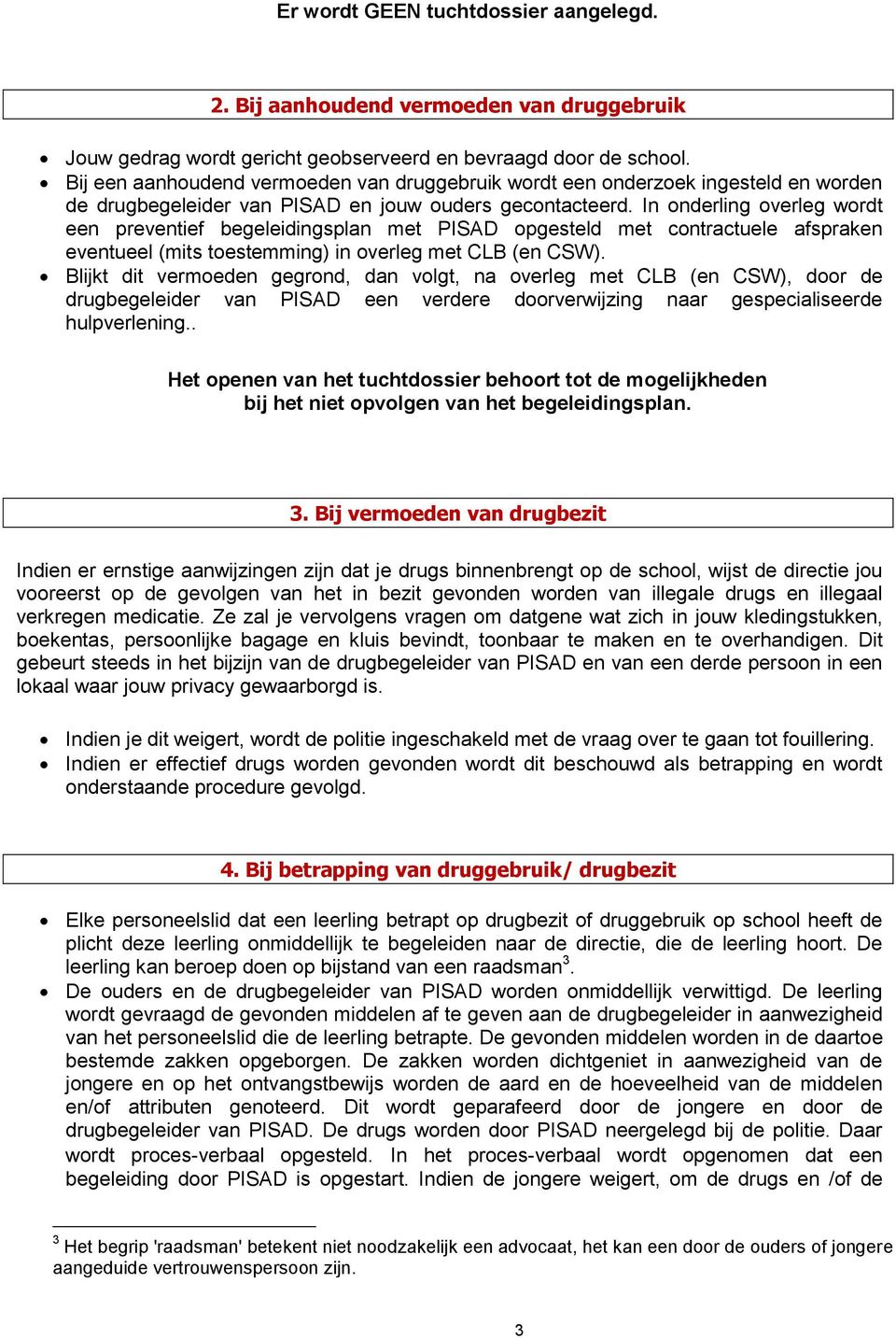 In onderling overleg wordt een preventief begeleidingsplan met PISAD opgesteld met contractuele afspraken eventueel (mits toestemming) in overleg met CLB (en CSW).