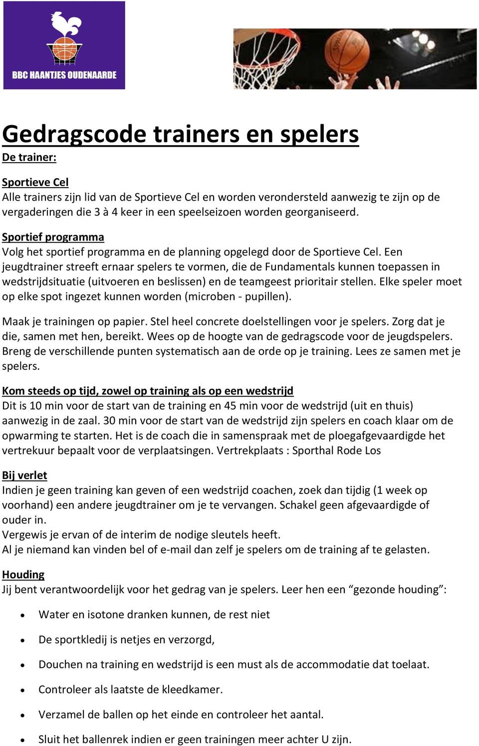 Een jeugdtrainer streeft ernaar spelers te vormen, die de Fundamentals kunnen toepassen in wedstrijdsituatie (uitvoeren en beslissen) en de teamgeest prioritair stellen.